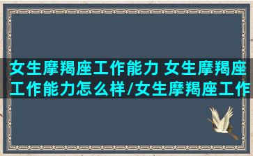 女生摩羯座工作能力 女生摩羯座工作能力怎么样/女生摩羯座工作能力 女生摩羯座工作能力怎么样-我的网站